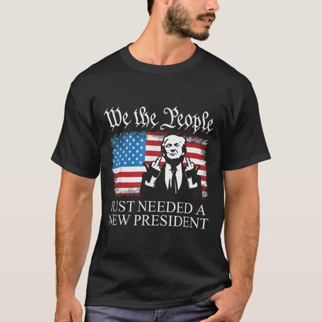 T-shirt We The People Just Needed A New President Flag Fun (Devant)