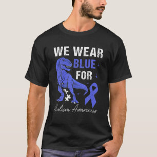 T-shirt We Wear Blue For Autism Awareness Month Rex Dino B