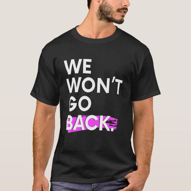 T-shirt We Won't Go Back Pro Choice (Devant)