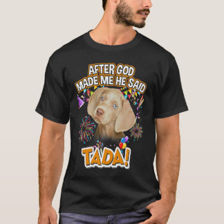 T-shirt Weimaraner Happy Ta da Après Dieu m'a fait Il a di