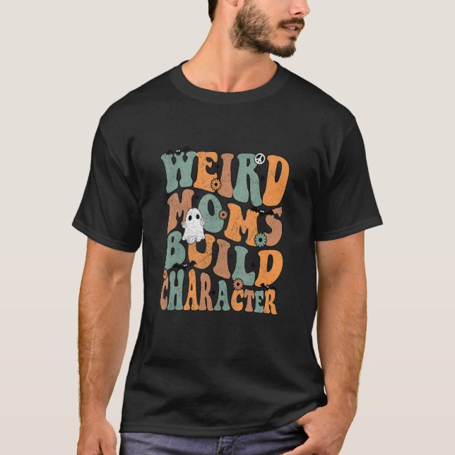 T-shirt Weird Moms Build Character Groovy  Mom Motheru2019 (Devant)