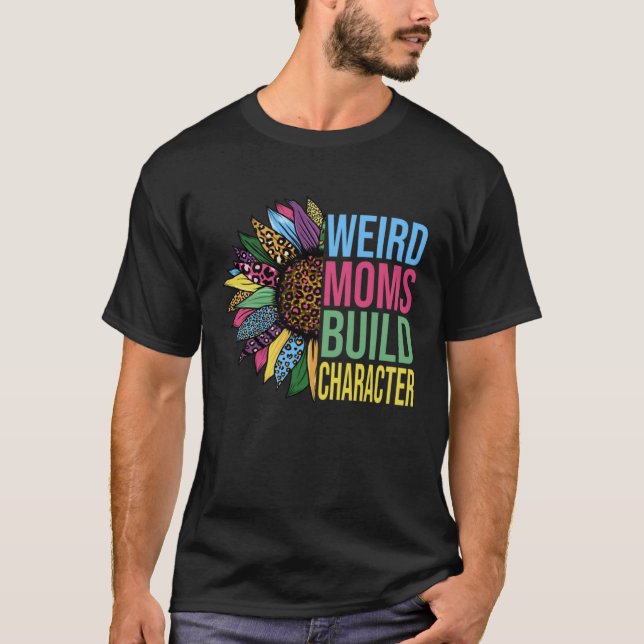 T-shirt Weird Moms Build Character Sunflower Leopard Mothe (Devant)