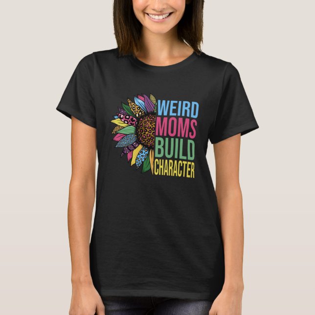 T-shirt Weird Moms Build Character Sunflower Leopard Mothe (Devant)