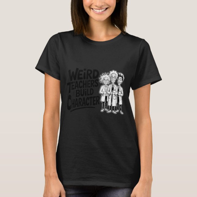 T-shirt Weird Teachers Build Character Funny Teacher Appre (Devant)