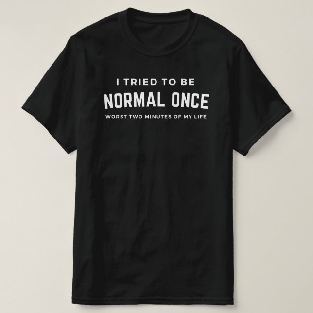 T-shirt Weirdo : J'Ai Essayé D'Être Normal Une Fois (Design devant)
