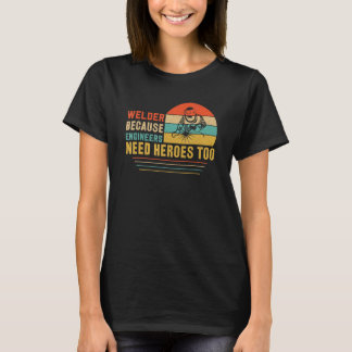 T-shirt Welder because Engineers need Heros too for Welder