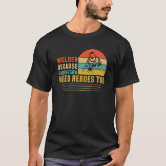 T-shirt Welder because Engineers need Heros too for Welder