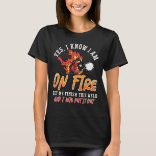 T-shirt Welder Je Suis En Feu Laissez-Moi Finir La Soudure