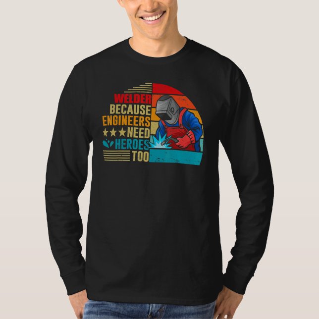 T-shirt Welding Welder Because Engineers Need Heroes Too (Devant)