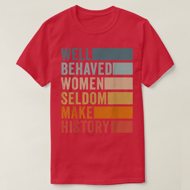 T-shirt Well Behaved Women Seldom Make History (Design devant)