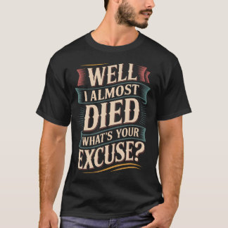 T-shirt Well I Almost Died What'S Your Excuse Thrill Sarca