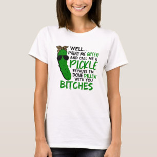 T-shirt Well Paint Me Green And Call Me A Pickle F