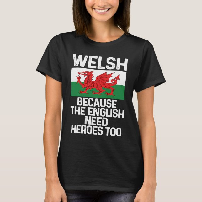 T-shirt Welsh Because The English Need Heroes Too Wales (Devant)