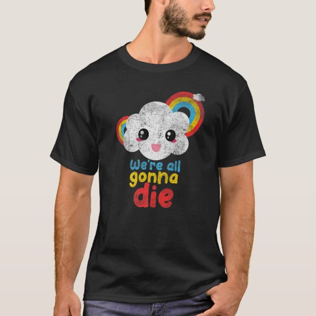 T-shirt We're All Gonna Die Pandemic Cloud Rainbow Sarcasm (Devant)