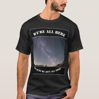 T-shirt We're All Here Because We Ain't All There