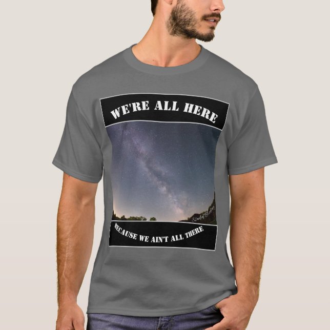 T-shirt We're All Here Because We Ain't All There (Devant)