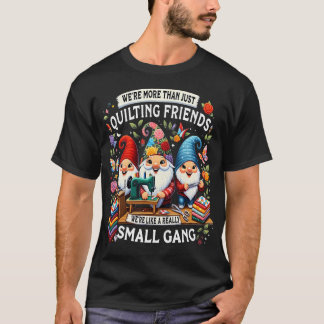 T-shirt We'Re More Than Just Quilting Friends We'Re Like A