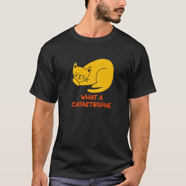 T-shirt What a Catastrophe Cat   Kitten Humor Sarcastic (Devant)