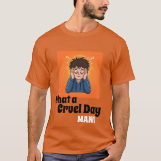 T-shirt What a Cruel Day Man! Funny Stressed Cartoon Men's