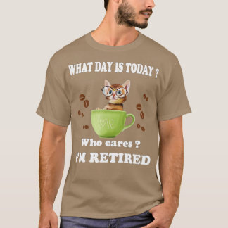 T-shirt What Day Is Today Who Cares Im Retired Cat Coffee