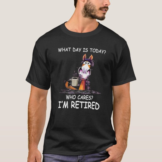 T-shirt What Day Is Today Who Cares I'm Retired  Horse (Devant)