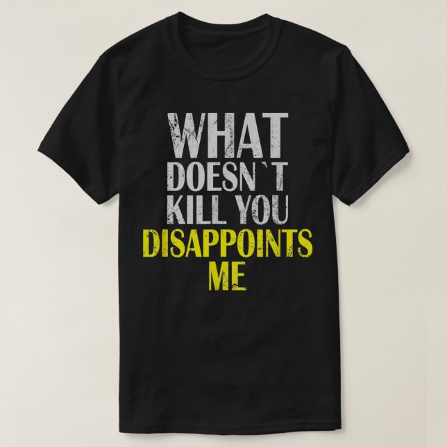 T-shirt What Doesnt Kill You Disappoints Me I Sarcasm Iron (Design devant)