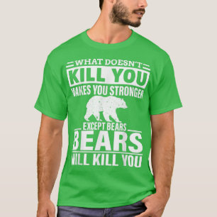 T-shirt What Doesn't Kill You Makes You Stronger Except Be