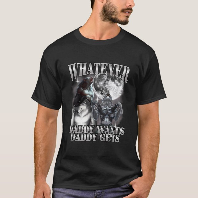 T-shirt What Ever Daddy Wants Daddy Gets Werewolf Alpha (Devant)