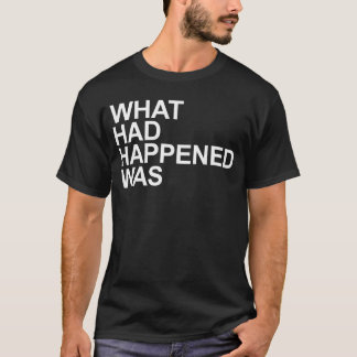 T-shirt What Had Happened Was Witty Comedic  family