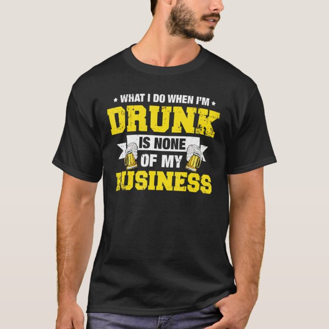 T-shirt What I Do Drunk Is None Of My Business Drinking (Devant)