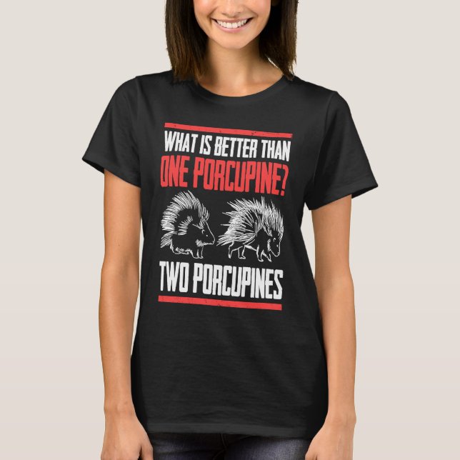 T-shirt What Is Better Than One Porcupine Two Porcupines (Devant)