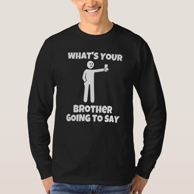 T-shirt What is your brother going to say  sarcastic camer (Devant)