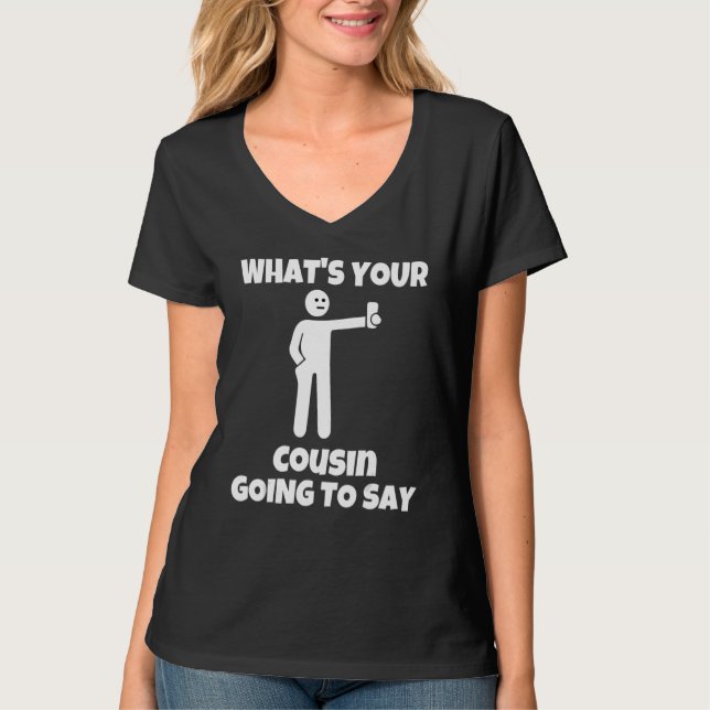 T-shirt What is your cousin going to say   sarcastic camer (Devant)