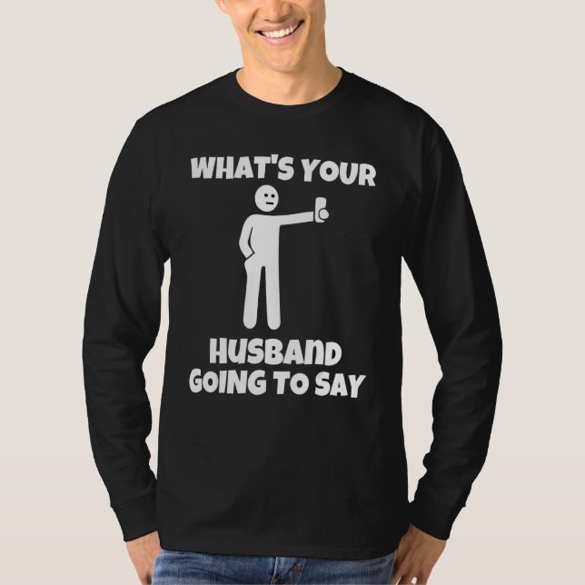T-shirt What is your husband going to say   sarcastic came (Devant)