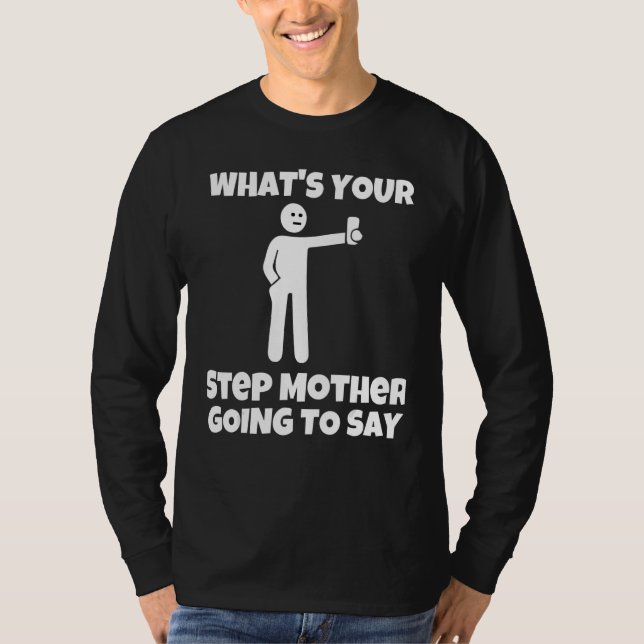 T-shirt What is your step mother going to say   sarcastic  (Devant)