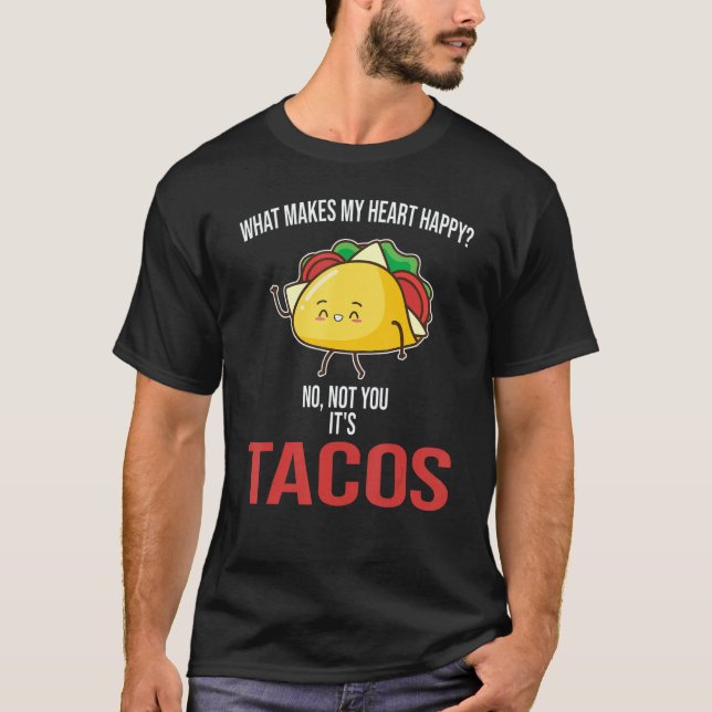 T-shirt What Makes My Heart Happy Tacos Mexican Food (Devant)