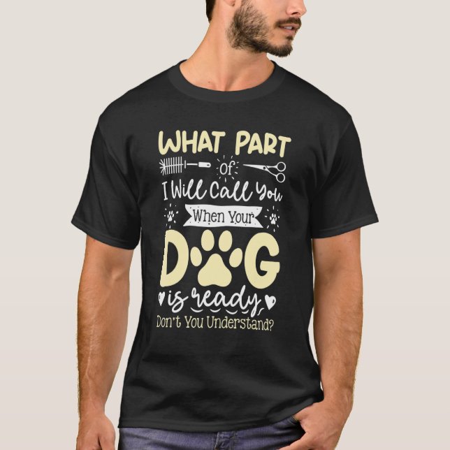 T-shirt What Part Of Will Call You   Dog Grooming Dog Groo (Devant)