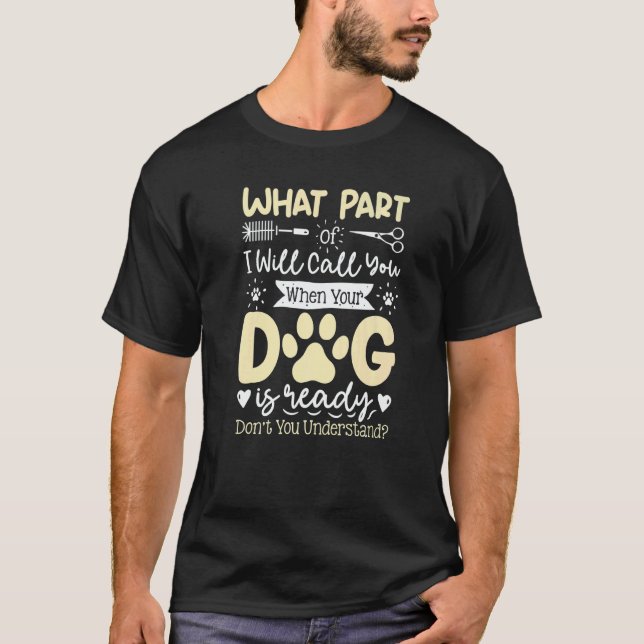 T-shirt What Part Of Will Call You  Dog Grooming Dog Groom (Devant)