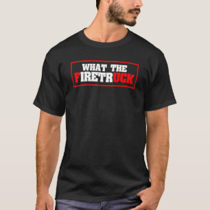 T-shirt What the Firetruck Firefighter Saying Fireman Fire