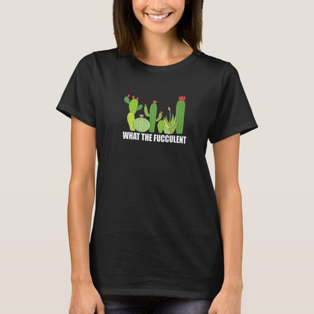 T-shirt What the Fucculent cactus Succulent Gardening Plan (Devant)