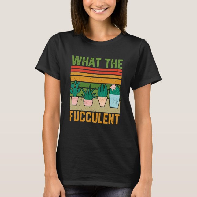 T-shirt What the Fucculent Cactus Succulents Gardening Vin (Devant)