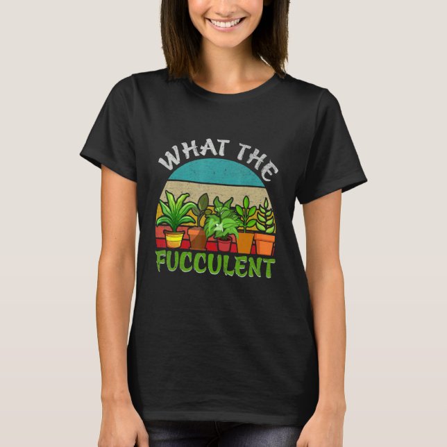 T-shirt What the Fucculent Retro Cactus Succulent Gardenin (Devant)
