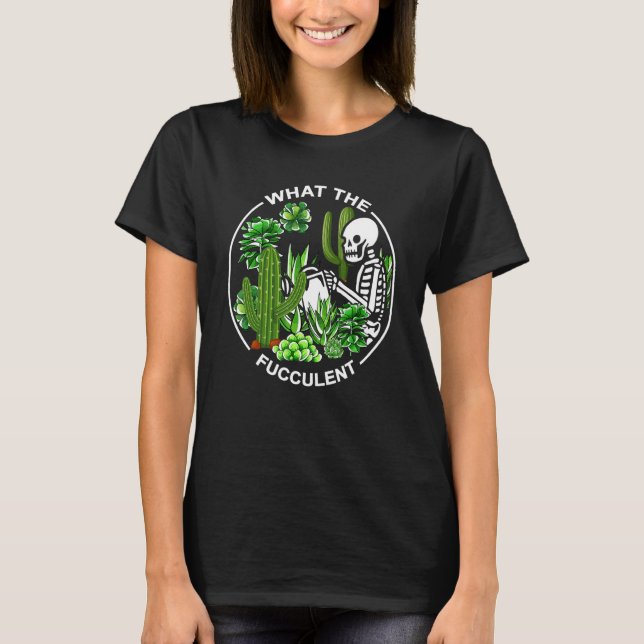 T-shirt What The Fucculent Succulents Gardening Skeleton (Devant)