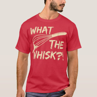 T-shirt What the whisk Quote for a Baking Lover 