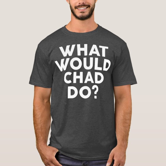T-shirt What Would CHAD Do  Name (Devant)