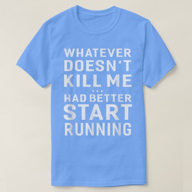 T-shirt Whatever Doesn't Kill Me Had Better Start Running  (Design devant)