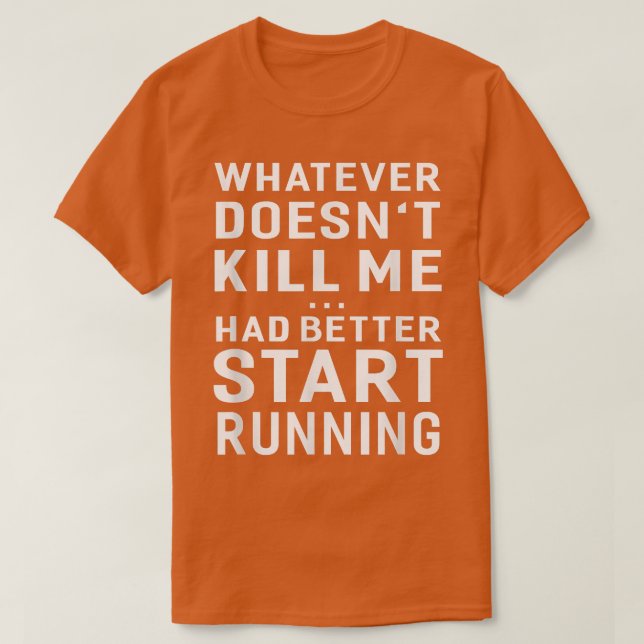 T-shirt Whatever Doesn't Kill Me Had Better Start Running  (Design devant)