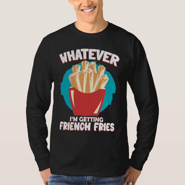T-shirt Whatever I'm Getting French Fries Potato French Fr (Devant)