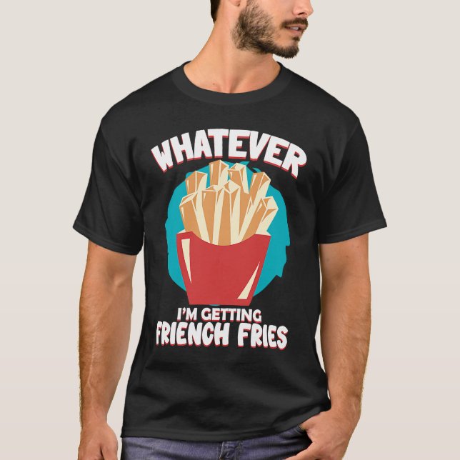 T-shirt Whatever I'm Getting French Fries Potato French Fr (Devant)
