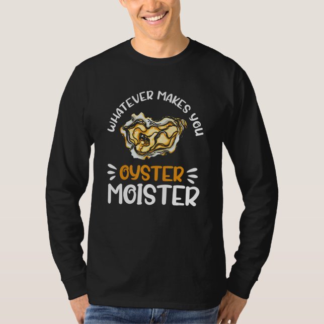 T-shirt Whatever Makes You Oysters Moister  Seafood  Oyste (Devant)